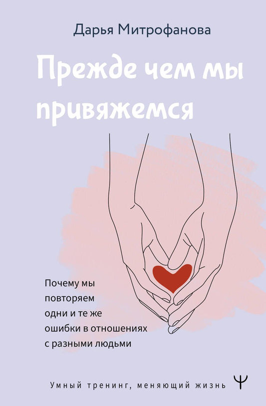 Обложка книги "Митрофанова: Прежде чем мы привяжемся. Почему мы повторяем одни и те же ошибки в отношениях с разными людьми"