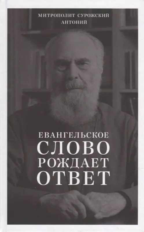 Обложка книги "Митрополит Антоний: Евангельское слово рождает ответ. Проповеди последних лет (1992-2003)"