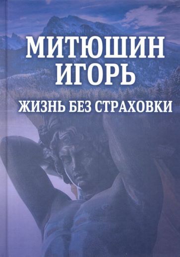 Обложка книги "Митюшин Игорь. Жизнь без страховки"
