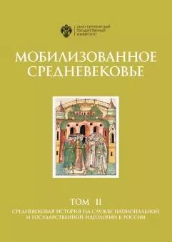 Обложка книги "Мобилизованное средневековье: Т 2. Средневековая история на службе национальной и государственной идеология в России"