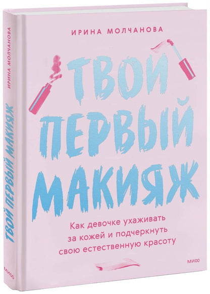 Обложка книги "Молчанова: Твой первый макияж. Как девочке ухаживать за кожей и подчеркнуть свою естественную красоту"