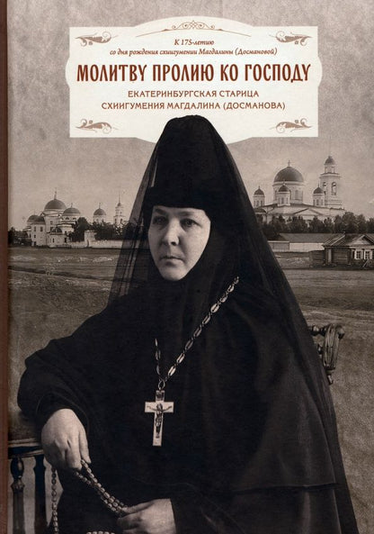 Обложка книги "Молитву пролию ко Господу. Екатеринбургская старица схиигумения Магдалина"