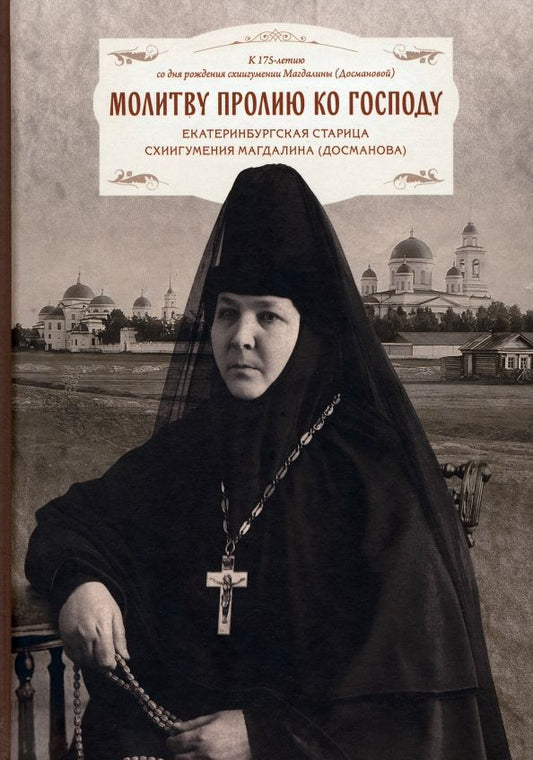 Обложка книги "Молитву пролию ко Господу. Екатеринбургская старица схиигумения Магдалина"