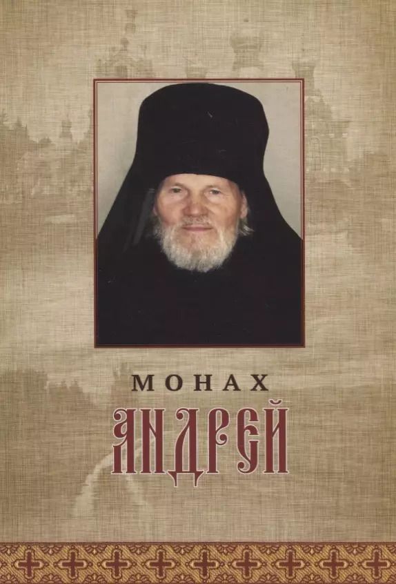 Обложка книги "Монах Андрей. Жизнеописание. Воспоминания духовных чад. Молитвы и советы"