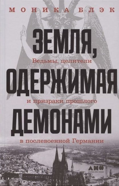 Фотография книги "Моника Блэк: Земля, одержимая демонами: Ведьмы, целители и призраки прошлого в послевоенной Германии"