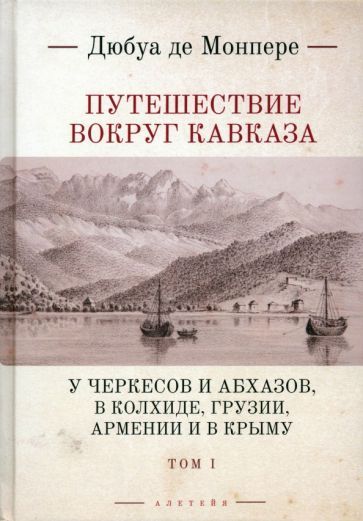 Обложка книги "Монпере: Путешествие вокруг Кавказа.Том 1. У черкесов и абхазов, в Колхиде, Грузии, Армении и в Крыму. В 7 т."