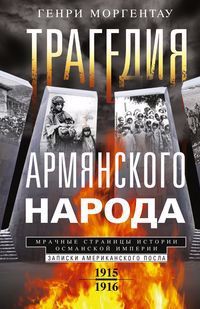 Обложка книги "Моргентау: Трагедия армянского народа. Мрачные страницы истории Османской империи. Записки американского посла"