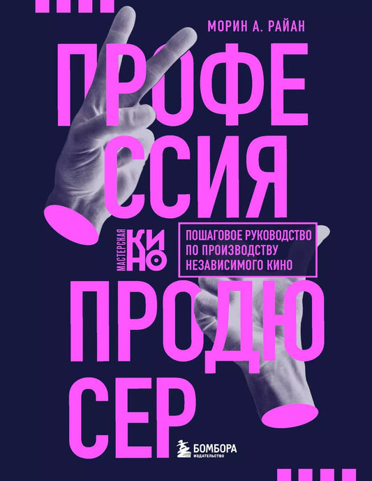 Обложка книги "Морин А.: Профессия продюсер. Пошаговое руководство по производству независимого кино"