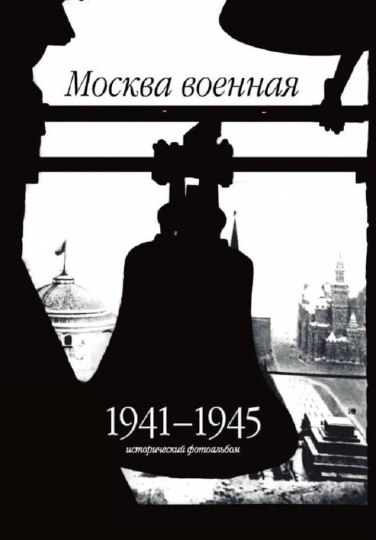 Обложка книги "Москва военная. 1941-1945. Исторический фотоальбом"