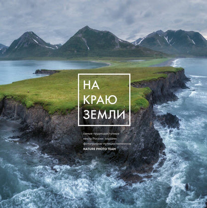 Обложка книги "На краю Земли. Самые труднодоступные места России глазами фотографов-путешественников NPT"