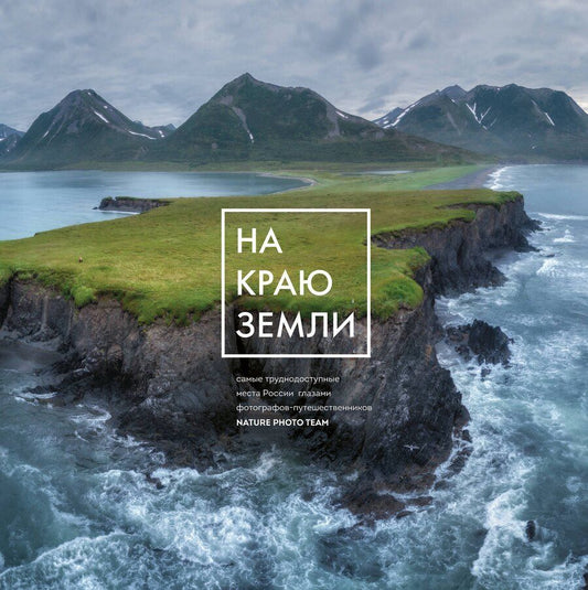 Обложка книги "На краю Земли. Самые труднодоступные места России глазами фотографов-путешественников NPT"