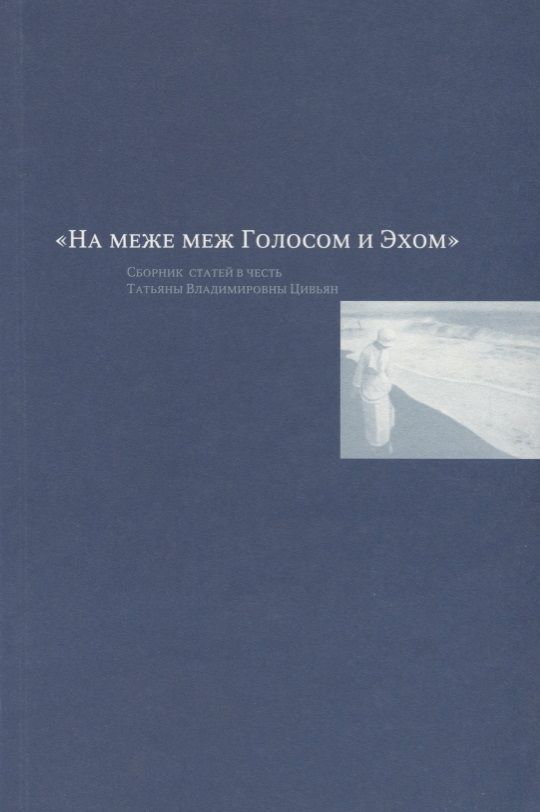 Обложка книги ""На меже меж Голосом и Эхом". Сборник статей в честь Татьяны Владимировны Цивьян"