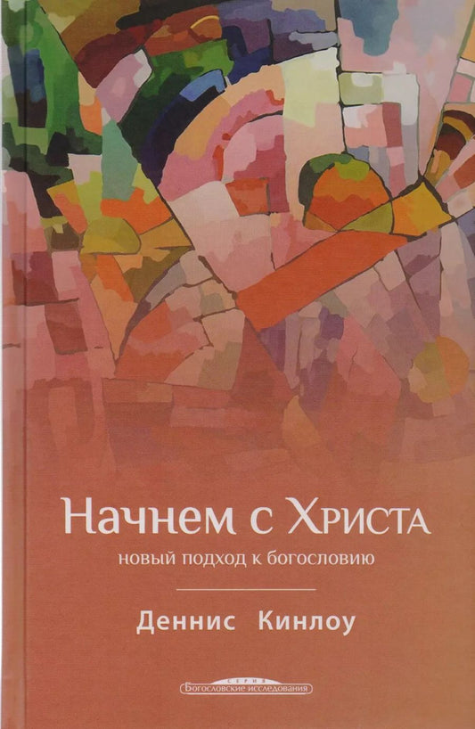 Обложка книги "Начнем с Христа Новый подход к богословию (БогИсс) Кинлоу"