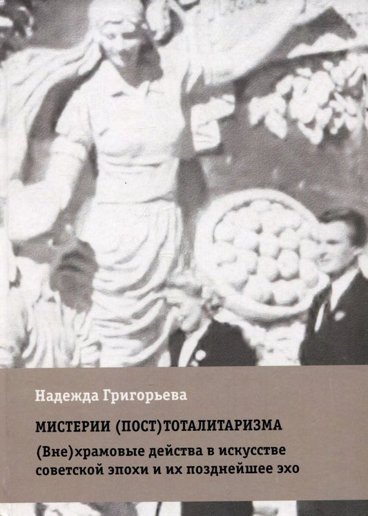 Обложка книги "Надежда Григорьева: Мистерии (пост)тоталитаризма. (Вне)храмовые действа в искусстве советской эпохи и их позднейшее эхо"