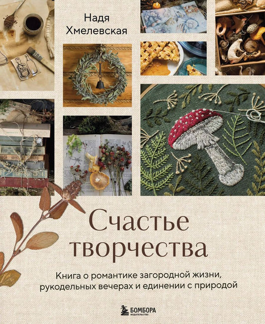 Обложка книги "Надежда Хмелевская: Счастье творчества. Книга о романтике загородной жизни, рукодельных вечерах и единении с природой"