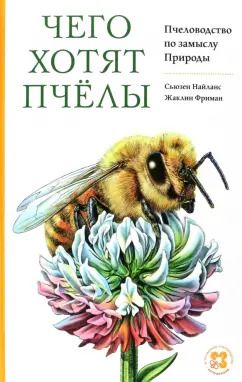 Обложка книги "Найланс, Фриман: Чего хотят пчёлы. Пчеловодство по замыслу Природы"