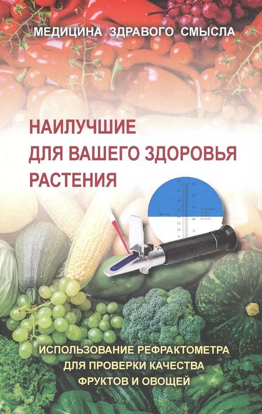 Обложка книги "Наилучшие для вашего здоровья растения. Использование рефрактометра для проверки качества фруктов и овощей"