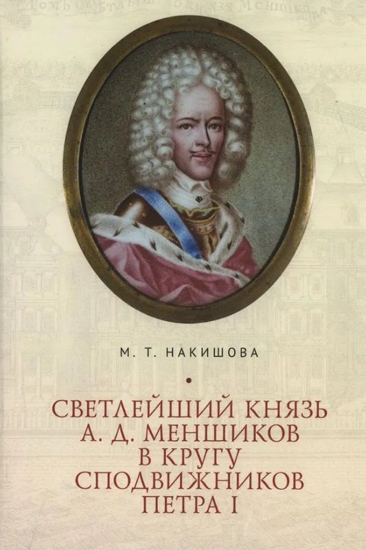 Обложка книги "Накишова: Светлейший князь А. Д. Меншиков в кругу сподвижников Петра I"