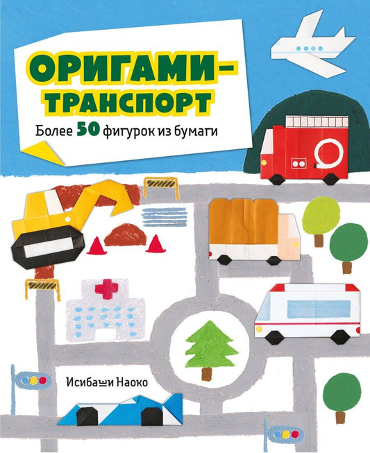Обложка книги "Наоко Исибаши: Оригами-транспорт. 40+ поделок из бумаги своими руками"