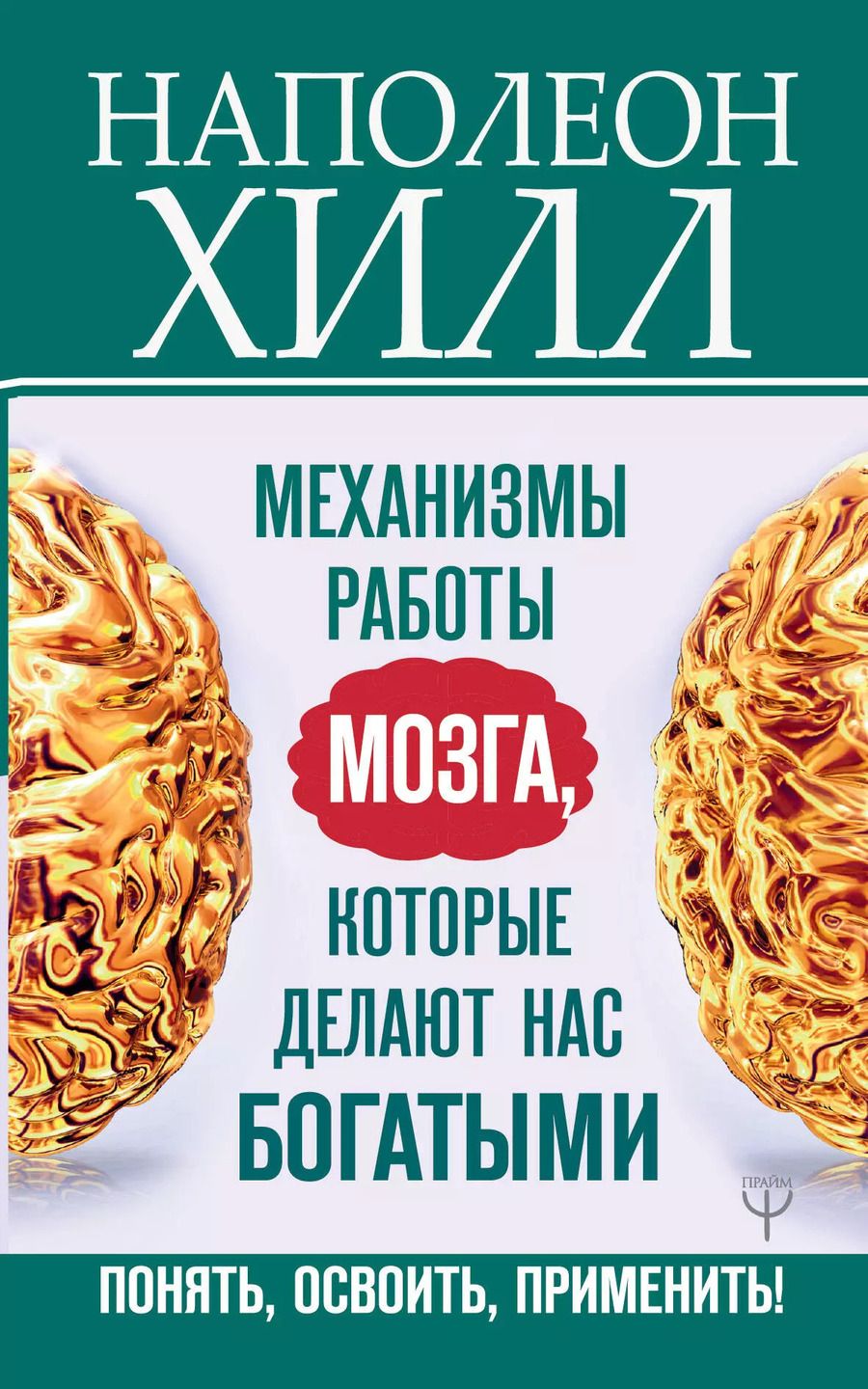 Обложка книги "Наполеон Хилл: Механизмы работы мозга, которые делают нас богатыми. Понять, освоить, применить!"