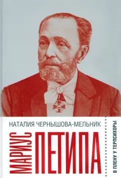 Обложка книги "Наталия Чернышова-Мельник: Мариус Петипа. В плену у Терпсихоры"
