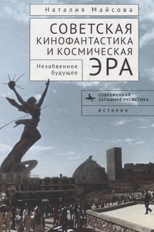 Обложка книги "Наталия Майсова: Советская кинофантастика и космическая эра Незабвенное будущее"