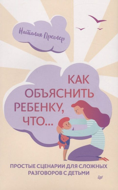 Обложка книги "Наталия Преслер: Как обьяснить ребенку, что... Простые сценарии для сложных разговоров с детьми"