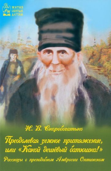 Обложка книги "Наталия Скоробогатько: Преодолевая земное притяжение, или Какой дешёвый батюшка! Рассказы о Амвросии Оптинском"