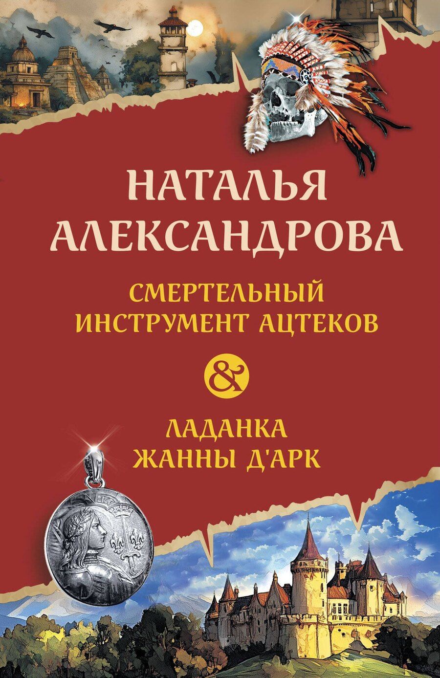 Обложка книги "Наталья Александрова: Смертельный инструмент ацтеков. Ладанка Жанны д'Арк"