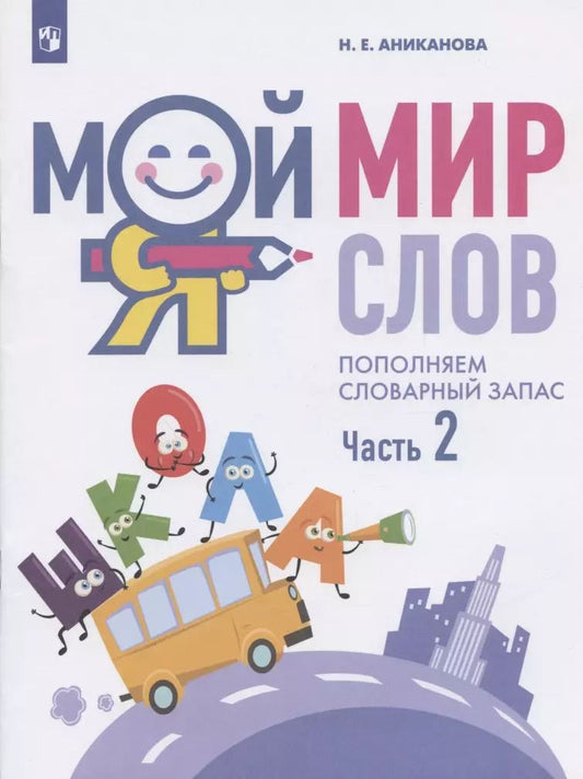Обложка книги "Наталья Аниканова: Мой мир слов. Пополняем словарный запас. Учебное пособие для детей 5-7 лет. В трех частях. Часть 2"
