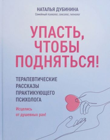 Обложка книги "Наталья Дубинина: Упасть, чтобы подняться! Терапевтические рассказы"