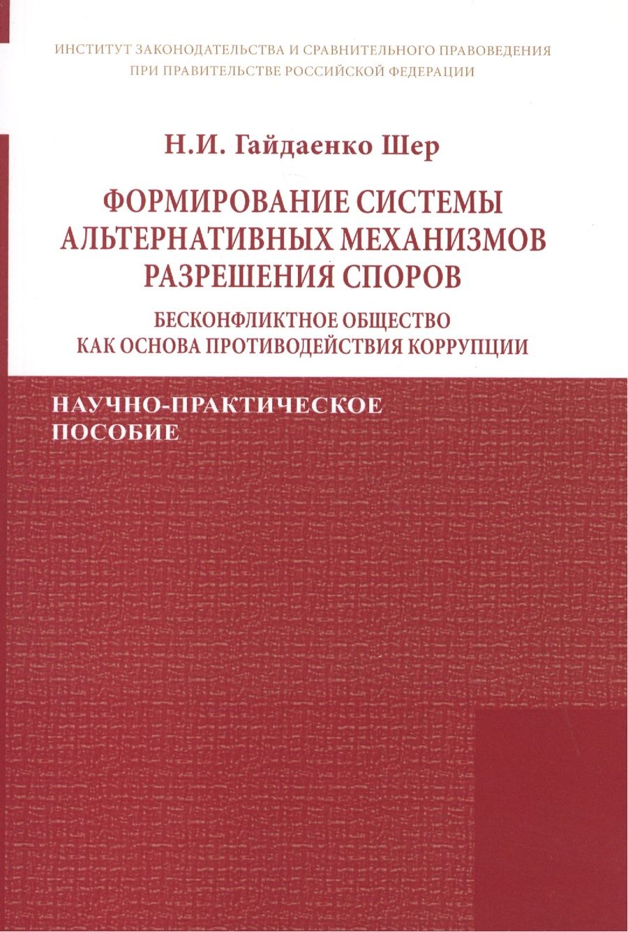 Обложка книги "Наталья Гайдаенко-Шер: Формирование системы альтернативных механизмов разрешения споров: бесконфликтное общество как основа противодействия коррупции. Научно-практическое пособие"