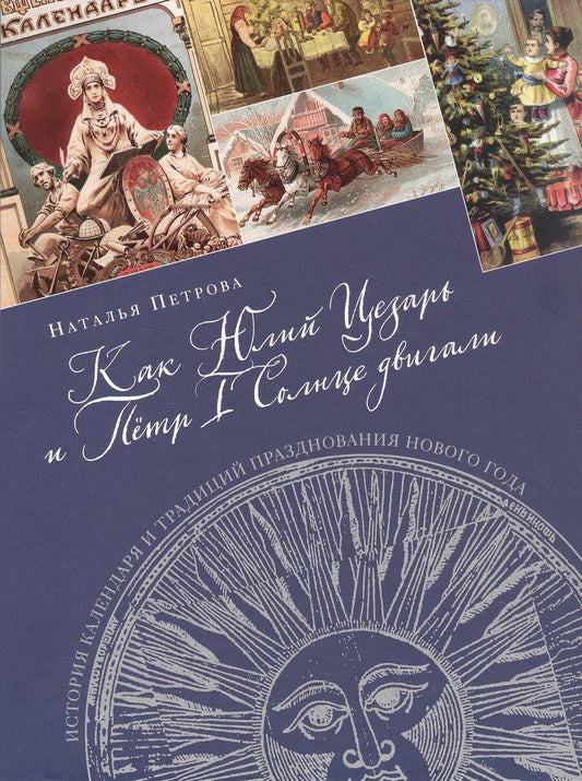 Обложка книги "Наталья Георгиевна: Как Юлий Цезарь и Пётр I Солнце двигали. История календаря и традиций празднования Нового года"