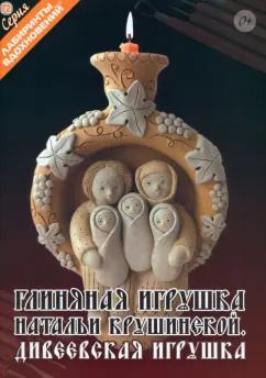 Обложка книги "Наталья Крушинская: Глиняная игрушка Натальи Крушинской. Дивеевская игрушка"