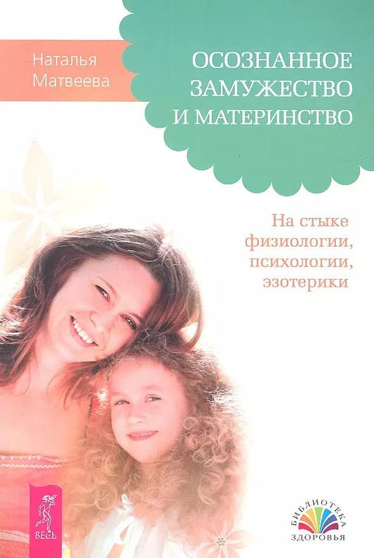 Обложка книги "Наталья Матвеева: Осознанное замужество и материнство. На стыке физиологии, психологии, эзотерики"