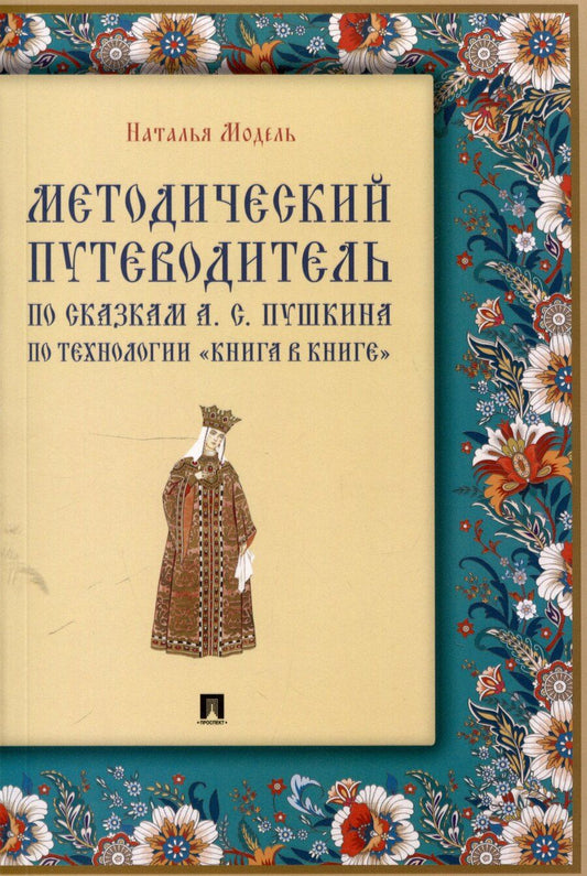Обложка книги "Наталья Модель: Методический путеводитель по сказкам А. С. Пушкина по технологии «книга в книге». Иллюстрированный комментарий.-М.:Проспект,2025. (Серия «Книга в книге»)."