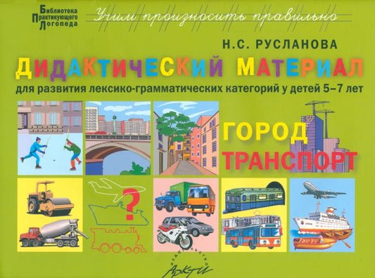 Обложка книги "Наталья Русланова: Дидактический материал для развития лексико-грамматических категорий у детей 5-7 л. Город. Транспорт"