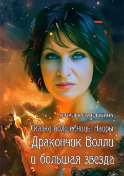 Обложка книги "Наталья Самошкина: Сказки волшебницы Найры. Дракончик Волли и большая звезда"