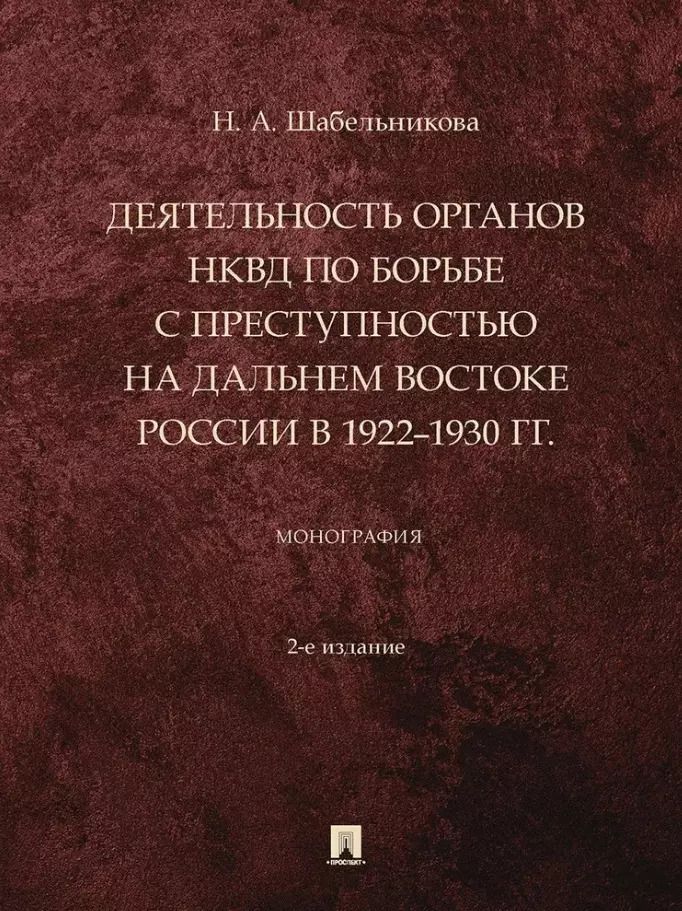 Обложка книги "Наталья Шабельникова: Деятельность органов НКВД по борьбе с преступностью на Дальнем Востоке России в 1922–1930 гг.: монография"