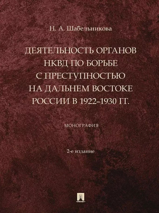Обложка книги "Наталья Шабельникова: Деятельность органов НКВД по борьбе с преступностью на Дальнем Востоке России в 1922–1930 гг.: монография"