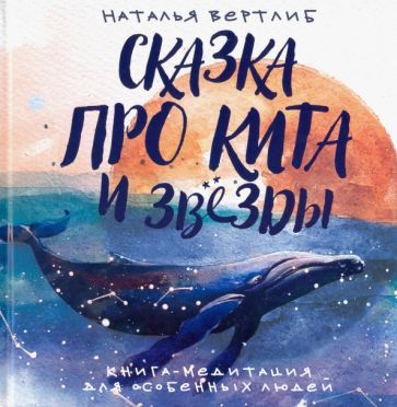 Обложка книги "Наталья Вертлиб: Сказка про кита и звезды. Книга-медитация для особенных людей"