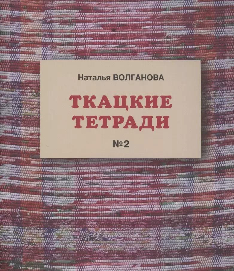 Обложка книги "Наталья Волганова: Ткацкие тетради № 2"