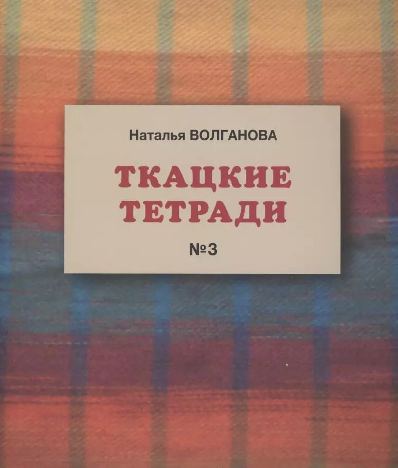 Обложка книги "Наталья Волганова: Ткацкие тетради № 3"