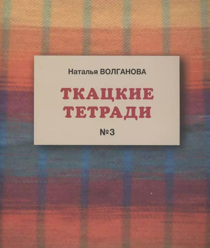 Обложка книги "Наталья Волганова: Ткацкие тетради № 3"