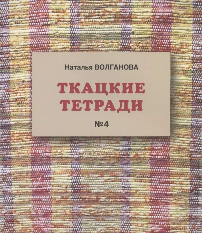 Обложка книги "Наталья Волганова: Ткацкие тетради № 4"