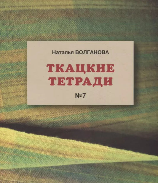 Обложка книги "Наталья Волганова: Ткацкие тетради № 7"