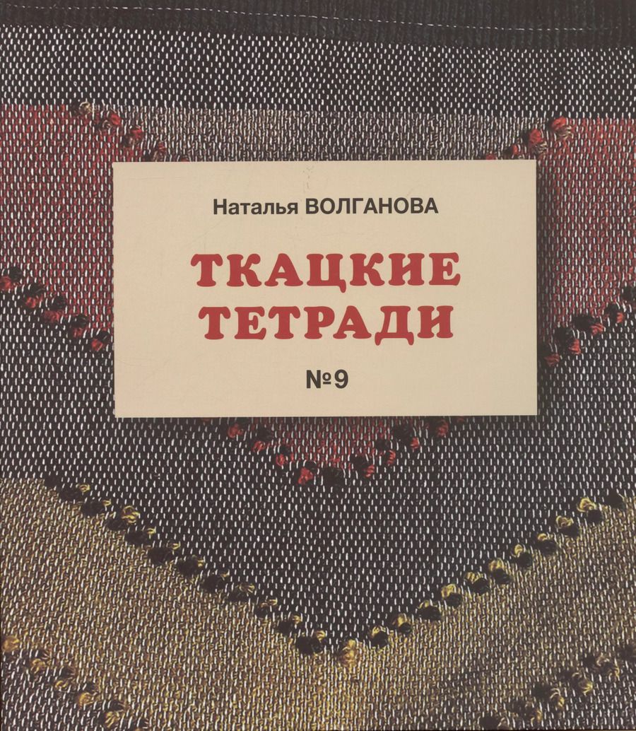 Обложка книги "Наталья Волганова: Ткацкие тетради № 9"