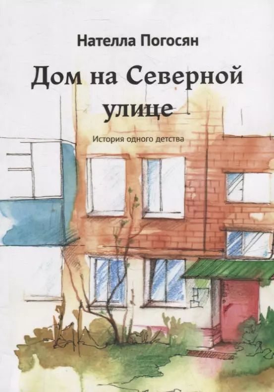 Обложка книги "Нателла Погосян: Дом на Северной улице: История одного детства"