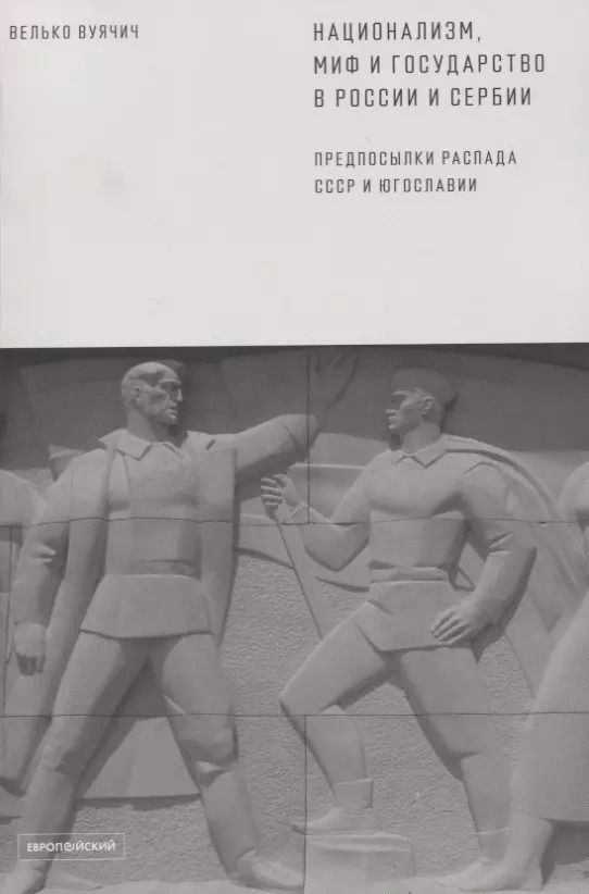 Обложка книги "Национализм, миф и государство в России и Сербии. Предпосылки распада СССР и Югославии"