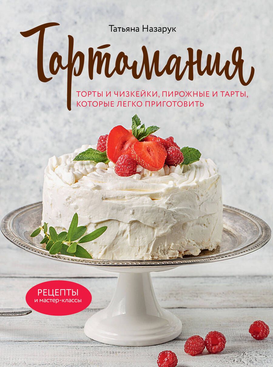 Обложка книги "Назарук: Тортомания. Торты и пирожные, чизкейки и тарты, которые легко приготовить"